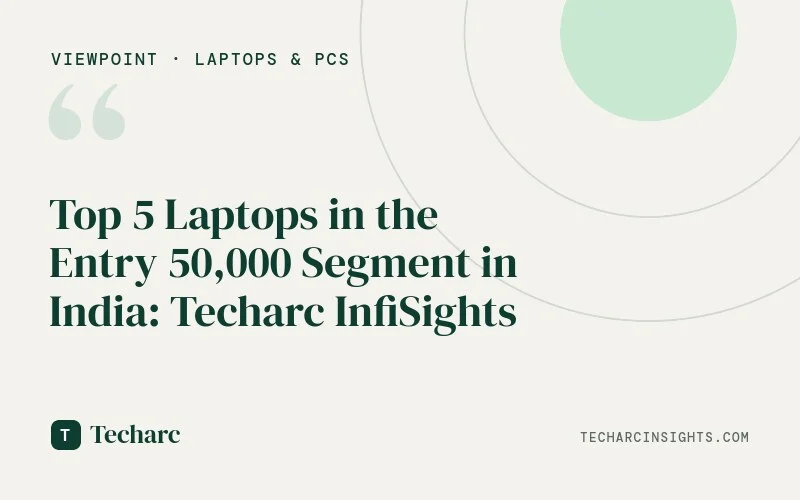 Top 5 Laptops in the Entry 50,000 Segment in India: Techarc InfiSights 