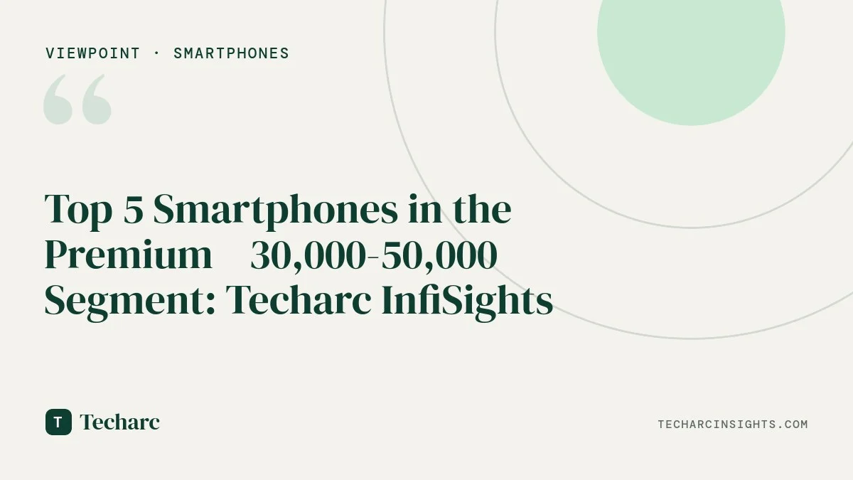 Top 5 Smartphones in the Premium ₹30,000-50,000 Segment: Techarc InfiSights