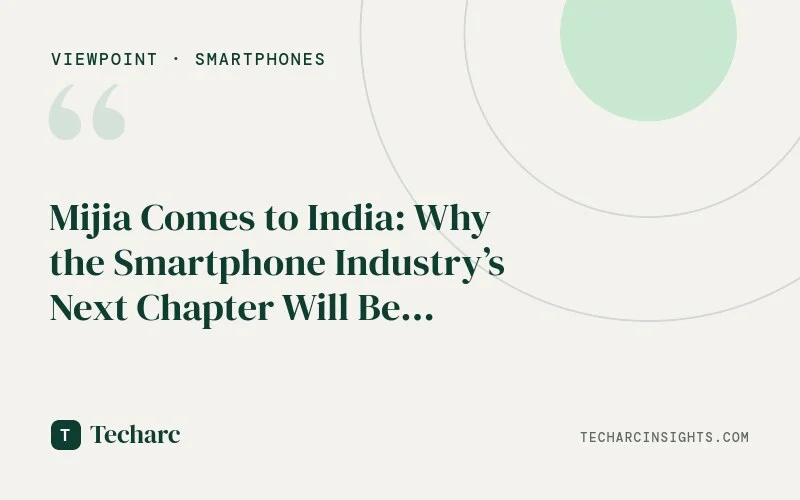 Mijia Comes to India: Why the Smartphone Industry’s Next Chapter Will Be Written at Home