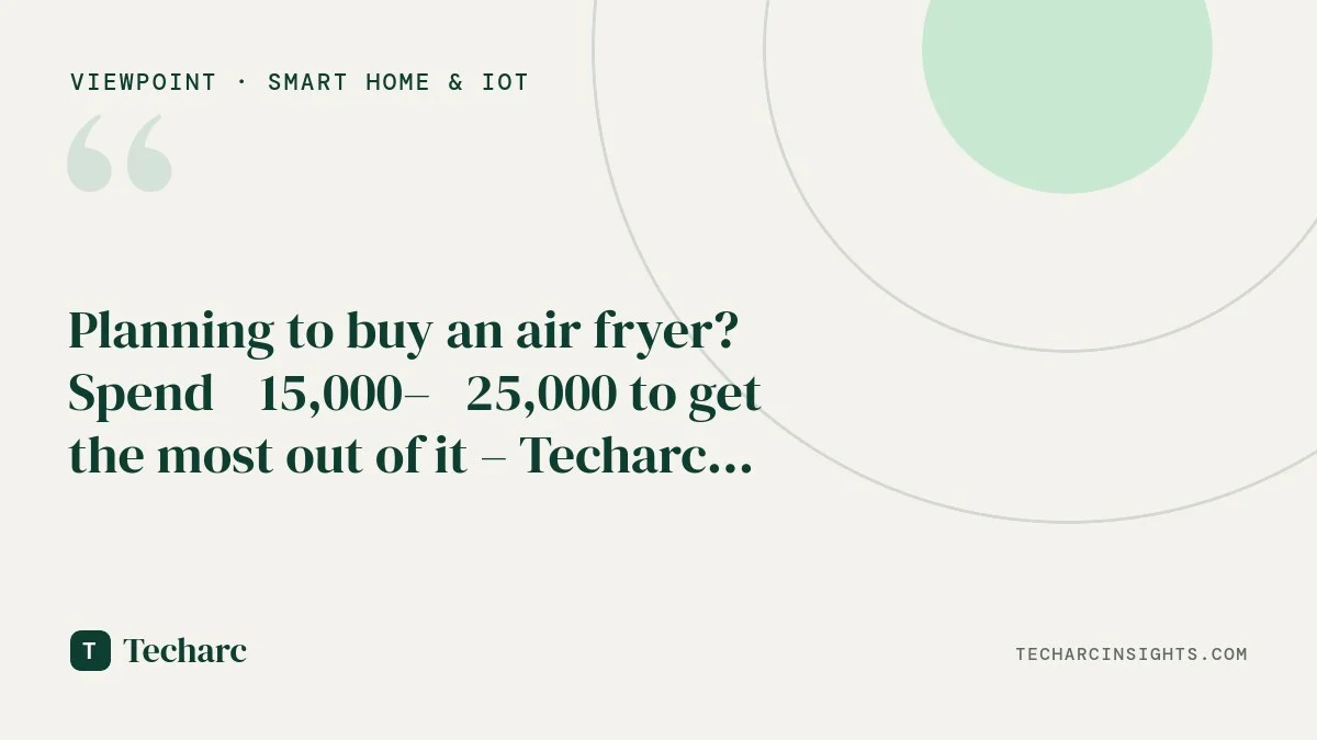 Planning to buy an air fryer? Spend ₹15,000–₹25,000 to get the most out of it – Techarc InfiSights 
