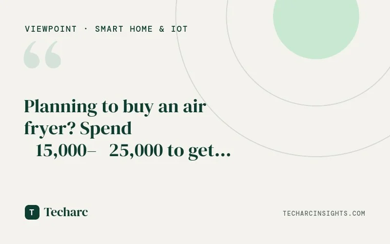 Planning to buy an air fryer? Spend ₹15,000–₹25,000 to get the most out of it – Techarc InfiSights 
