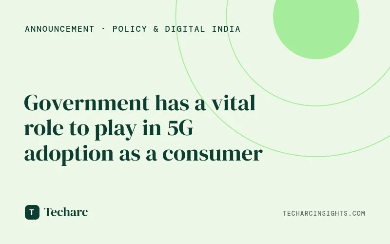 Government has a vital role to play in 5G adoption as a consumer