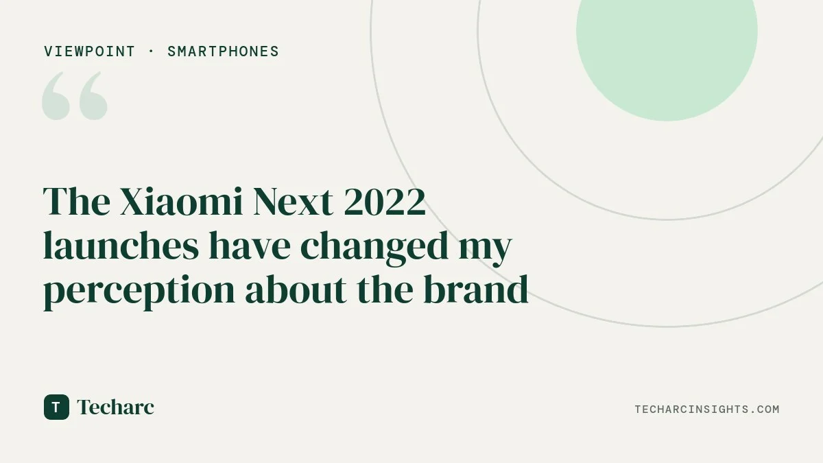The Xiaomi Next 2022 launches have changed my perception about the brand