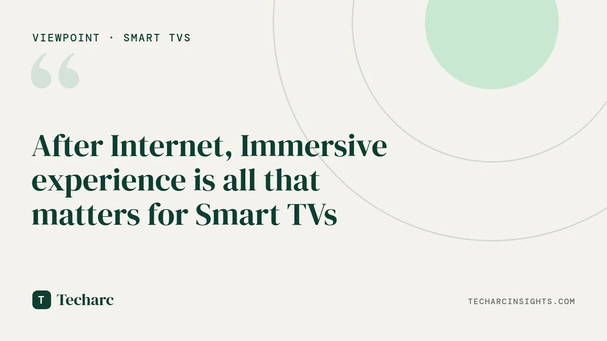 After Internet, Immersive experience is all that matters for Smart TVs