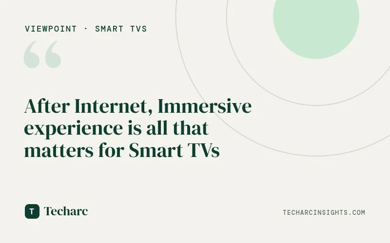 After Internet, Immersive experience is all that matters for Smart TVs