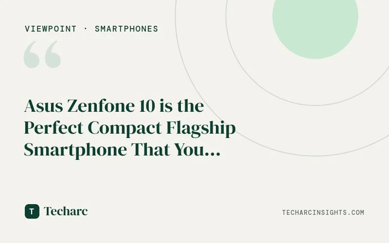 Asus Zenfone 10 is the Perfect Compact Flagship Smartphone That You Can’t Officially Buy in India, Yet