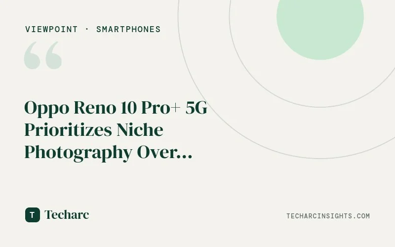 Oppo Reno 10 Pro+ 5G Prioritizes Niche Photography Over Fundamentals