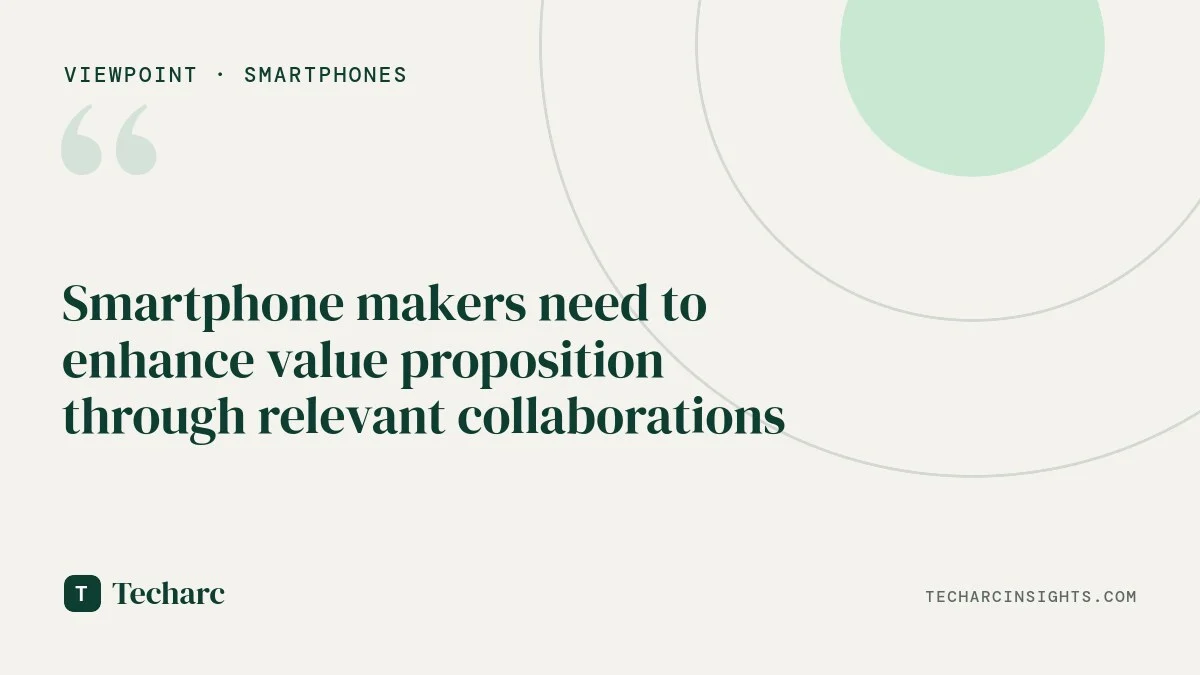 Smartphone makers need to enhance value proposition through relevant collaborations