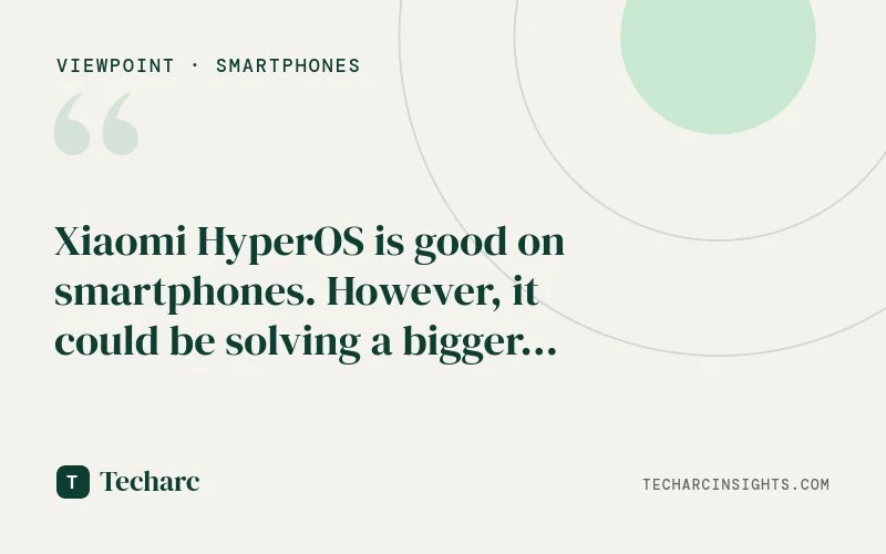 Xiaomi HyperOS is good on smartphones. However, it could be solving a bigger customer problem