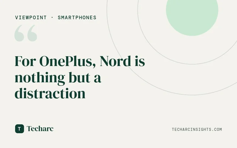 For OnePlus, Nord is nothing but a distraction