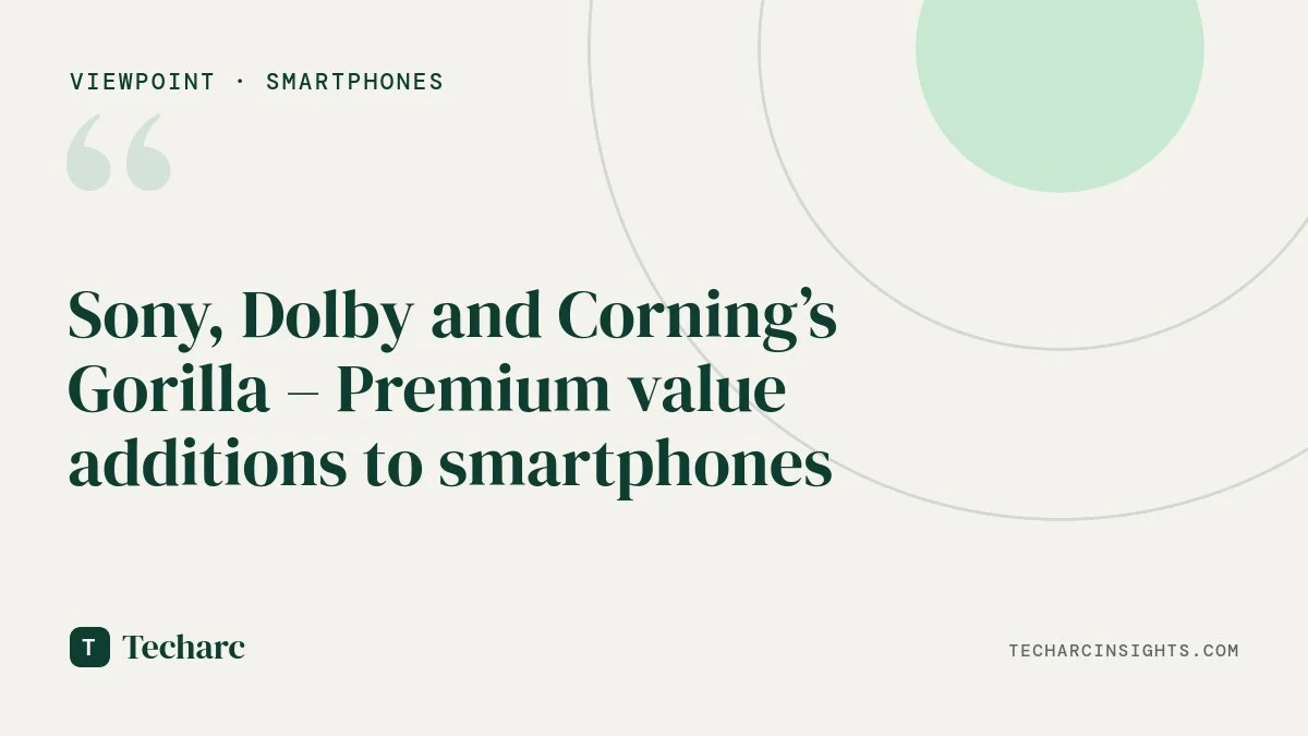 Sony, Dolby and Corning’s Gorilla – Premium value additions to smartphones