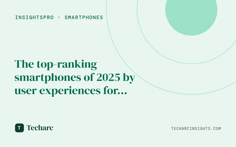 The top-ranking smartphones of 2025 by user experiences for leading OEMs 