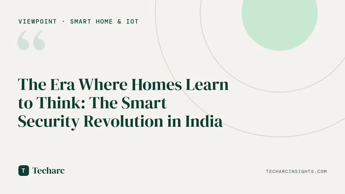 The Era Where Homes Learn to Think: The Smart Security Revolution in India