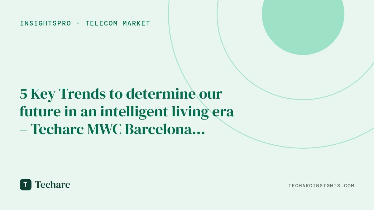 5 Key Trends to determine our future in an intelligent living era – Techarc MWC Barcelona 2026 takeaways 